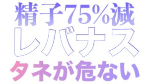 レバナスで資産増でも精子減、99.9％が知らないタネ遺伝子異常。人類が知るべき仕組まれた精子クライシス（タネが危ない）
