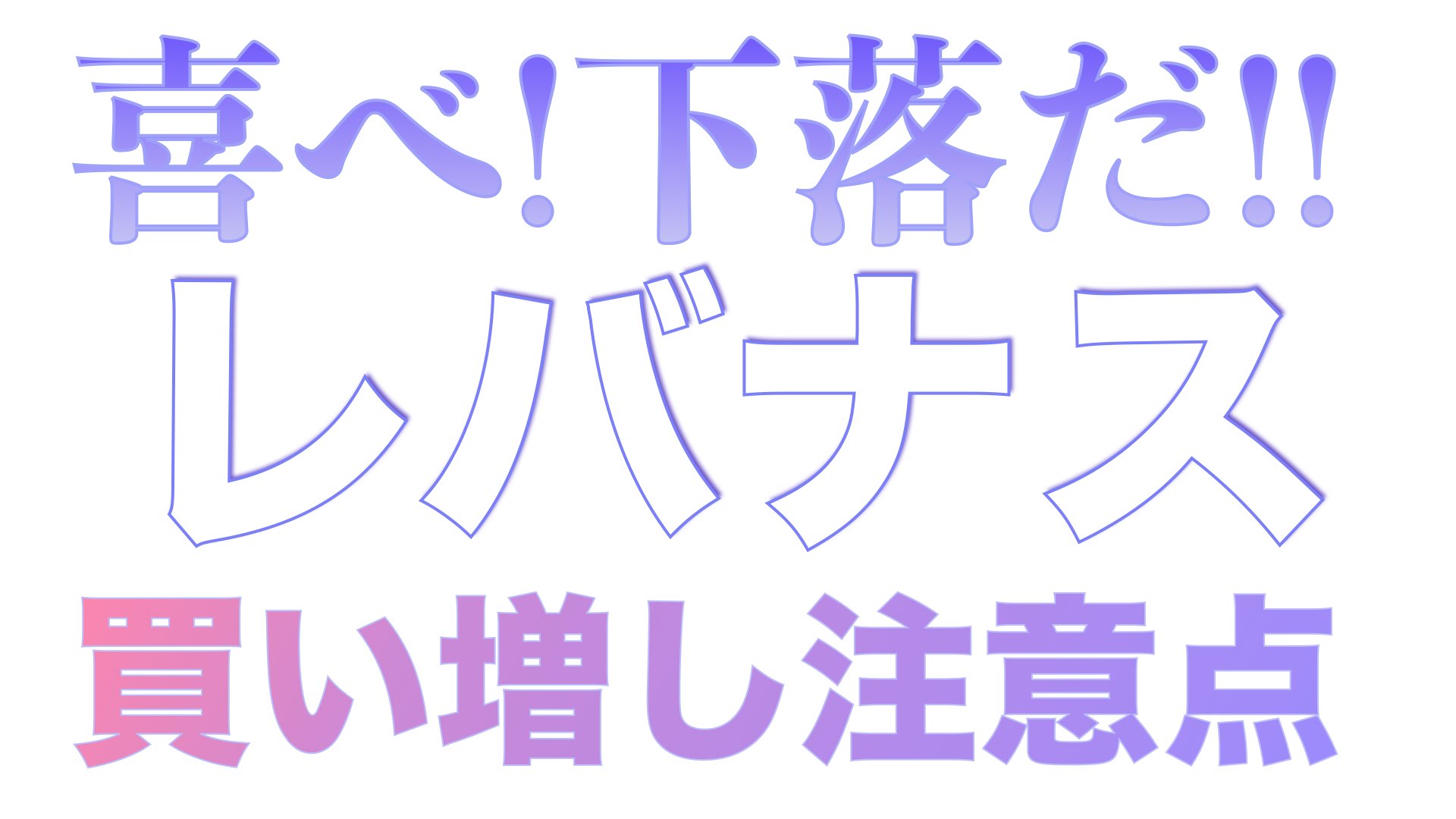 喜べ！レバナス下落だ！！買い増し7つの注意点