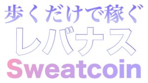 レバナス下落にじっと耐えろ！スマホを持って歩くだけで稼ぐ「リスクゼロ」のSweatcoin！レバナスとヘルスケアの近未来